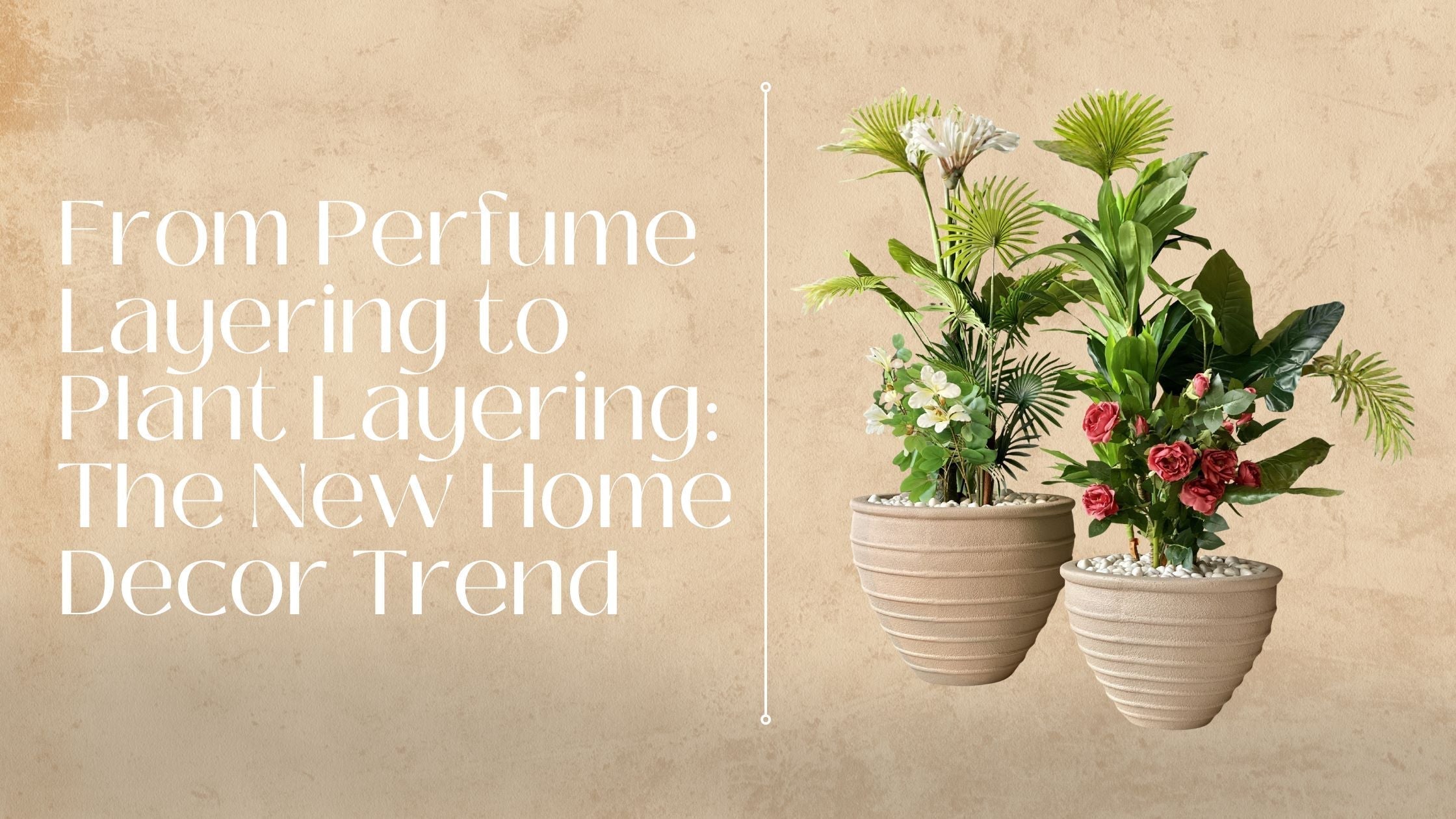 From Perfume Layering to Plant Layering: The New Home Decor Trend